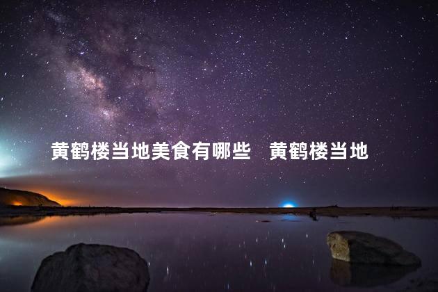 黄鹤楼当地美食有哪些   黄鹤楼当地美食大揭秘